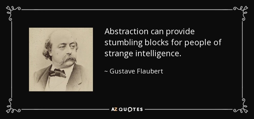 Abstraction can provide stumbling blocks for people of strange intelligence. - Gustave Flaubert