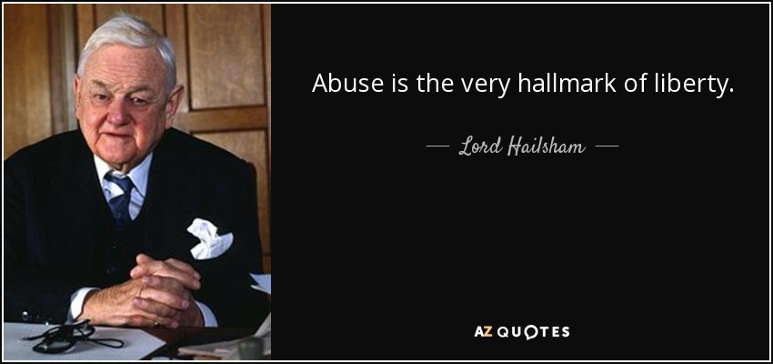 Abuse is the very hallmark of liberty. - Lord Hailsham