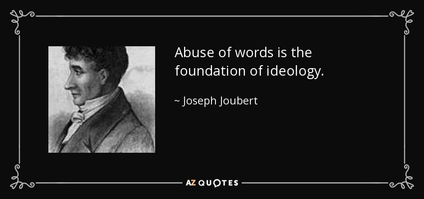 Abuse of words is the foundation of ideology. - Joseph Joubert