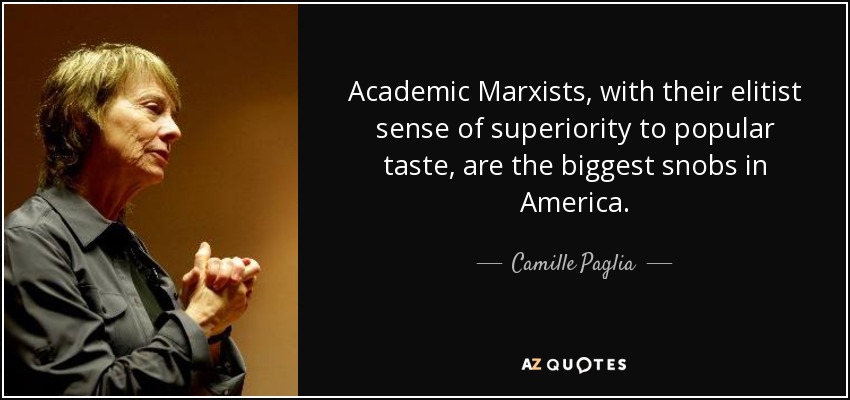 Academic Marxists, with their elitist sense of superiority to popular taste, are the biggest snobs in America. - Camille Paglia
