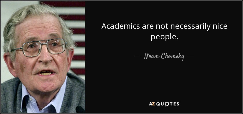 Academics are not necessarily nice people. - Noam Chomsky