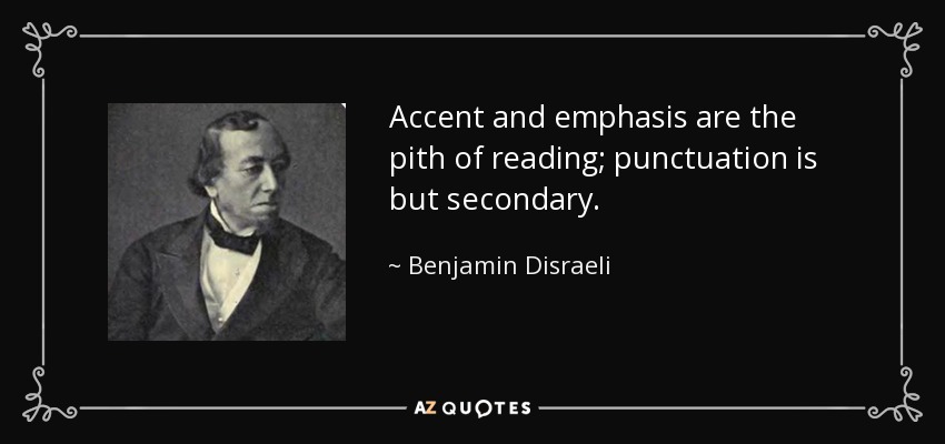Accent and emphasis are the pith of reading; punctuation is but secondary. - Benjamin Disraeli