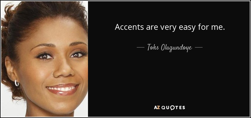 Accents are very easy for me. - Toks Olagundoye