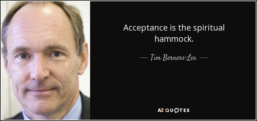 Acceptance is the spiritual hammock. - Tim Berners-Lee