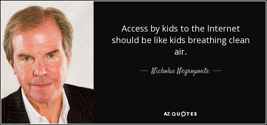 Access by kids to the Internet should be like kids breathing clean air. - Nicholas Negroponte