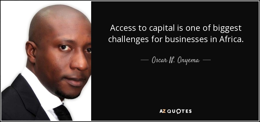 Access to capital is one of biggest challenges for businesses in Africa. - Oscar N. Onyema