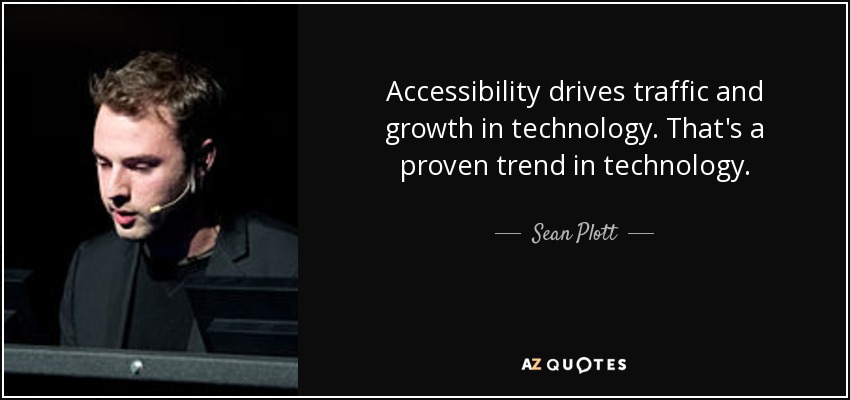 Accessibility drives traffic and growth in technology. That's a proven trend in technology. - Sean Plott