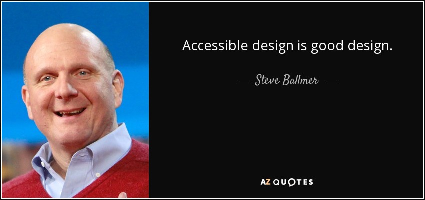 Accessible design is good design. - Steve Ballmer