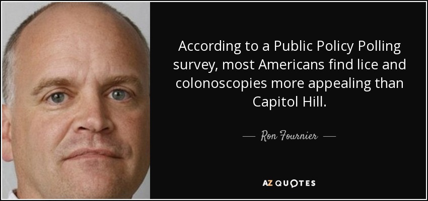 According to a Public Policy Polling survey, most Americans find lice and colonoscopies more appealing than Capitol Hill. - Ron Fournier