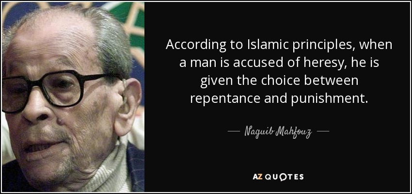 According to Islamic principles, when a man is accused of heresy, he is given the choice between repentance and punishment. - Naguib Mahfouz