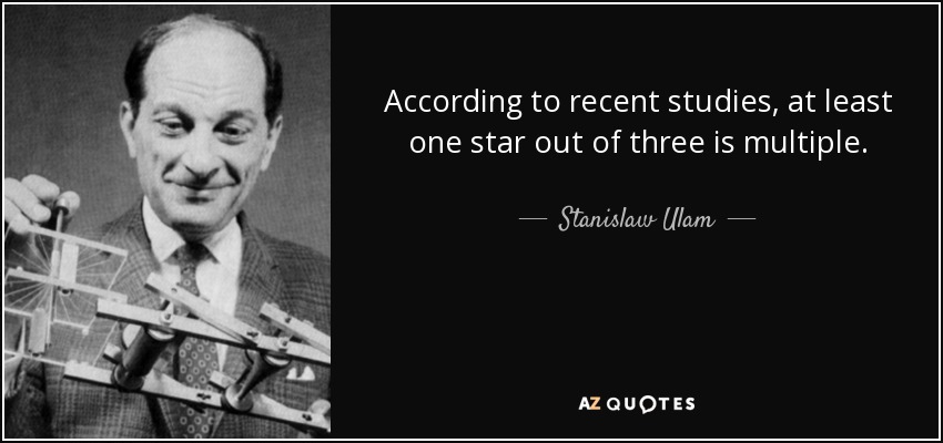According to recent studies, at least one star out of three is multiple. - Stanislaw Ulam