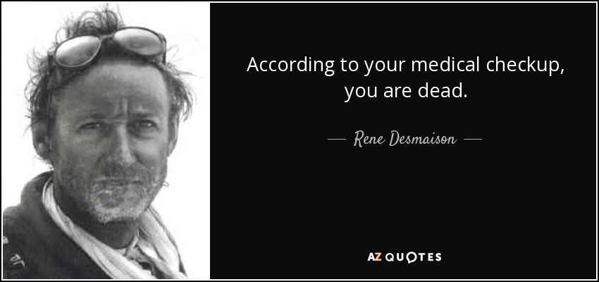 According to your medical checkup, you are dead. - Rene Desmaison