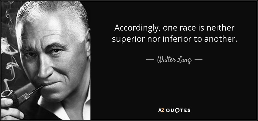 Accordingly, one race is neither superior nor inferior to another. - Walter Lang