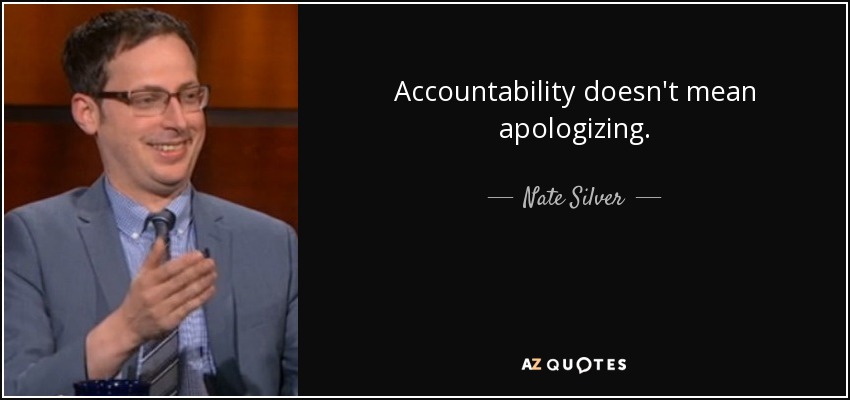 Accountability doesn't mean apologizing. - Nate Silver