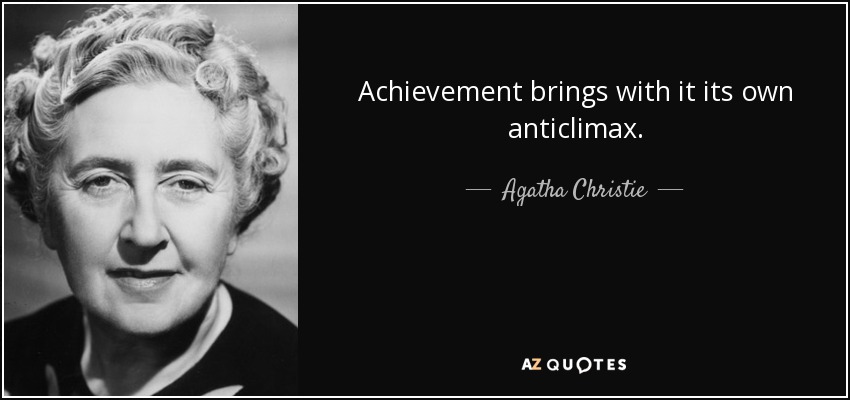 Achievement brings with it its own anticlimax. - Agatha Christie