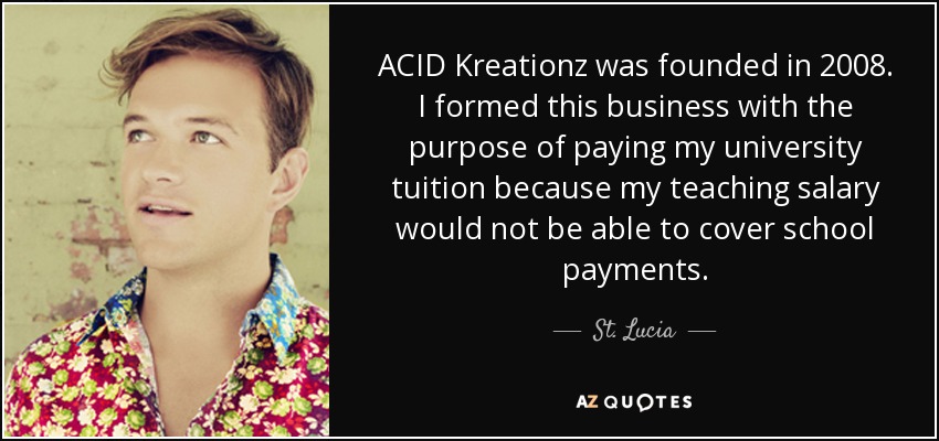 ACID Kreationz was founded in 2008. I formed this business with the purpose of paying my university tuition because my teaching salary would not be able to cover school payments. - St. Lucia