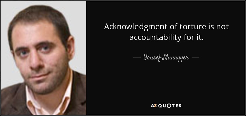 Acknowledgment of torture is not accountability for it. - Yousef Munayyer