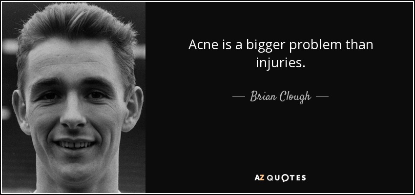 Brian Clough quote: Acne is a bigger problem than injuries.