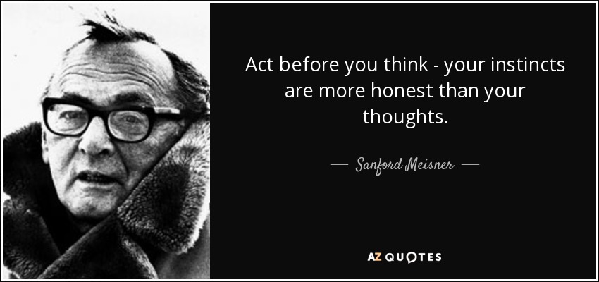 Act before you think - your instincts are more honest than your thoughts. - Sanford Meisner