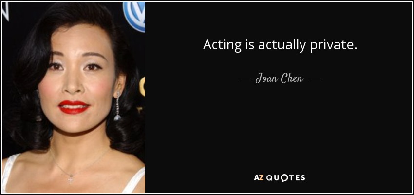 Acting is actually private. - Joan Chen
