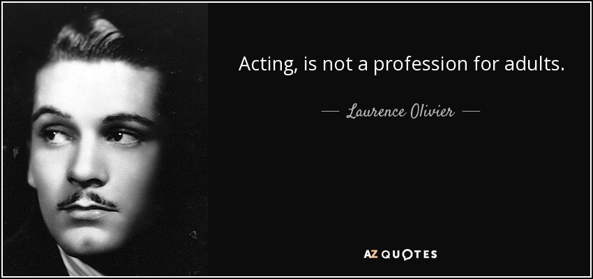 Acting, is not a profession for adults. - Laurence Olivier
