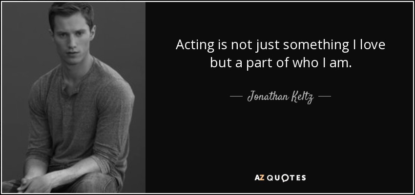 Acting is not just something I love but a part of who I am. - Jonathan Keltz