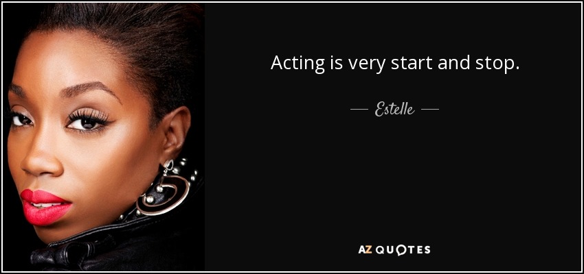 Acting is very start and stop. - Estelle