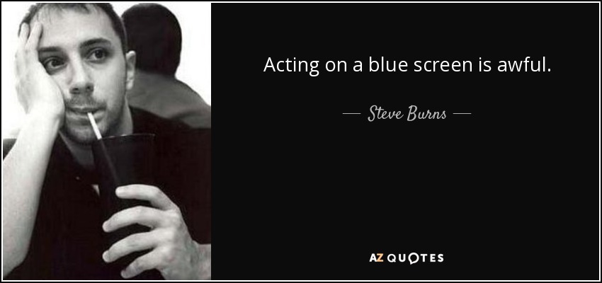 Acting on a blue screen is awful. - Steve Burns