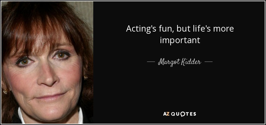 Acting's fun, but life's more important - Margot Kidder