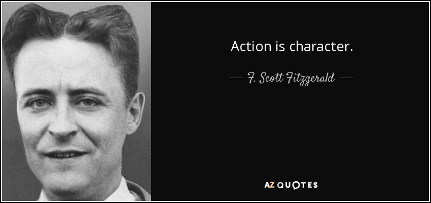 Action is character. - F. Scott Fitzgerald