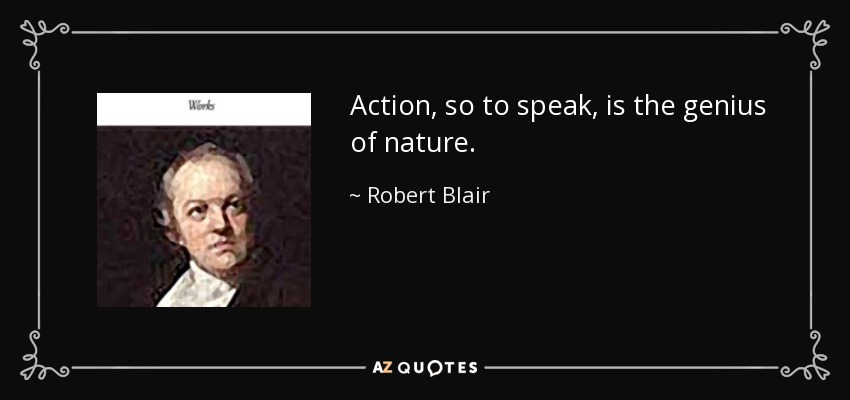 Action, so to speak, is the genius of nature. - Robert Blair