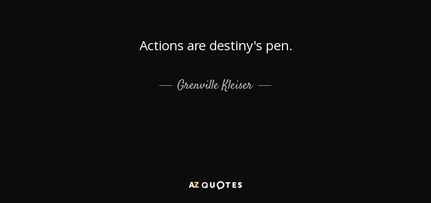 Actions are destiny's pen. - Grenville Kleiser