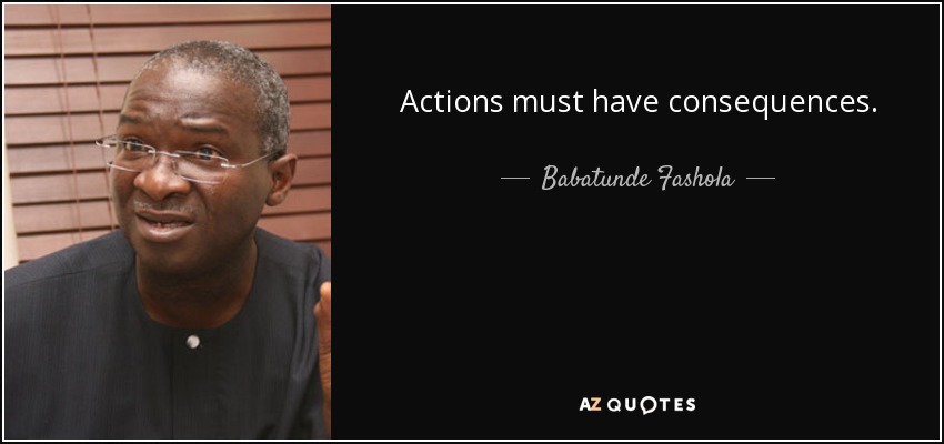 Actions must have consequences. - Babatunde Fashola