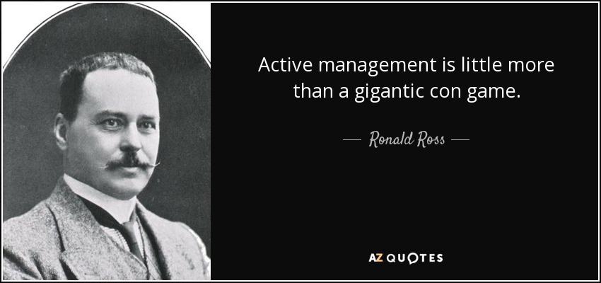 Active management is little more than a gigantic con game. - Ronald Ross