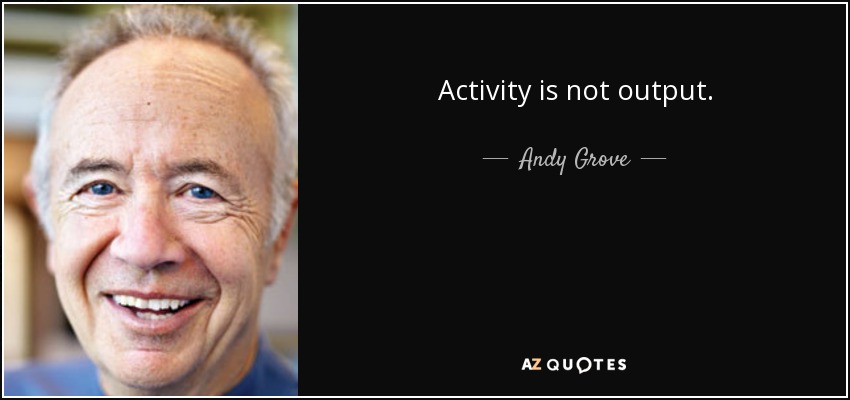 Activity is not output. - Andy Grove