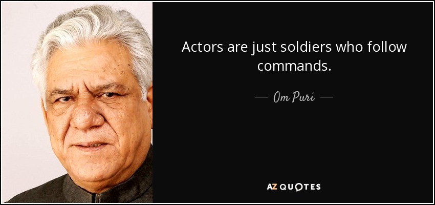 Actors are just soldiers who follow commands. - Om Puri