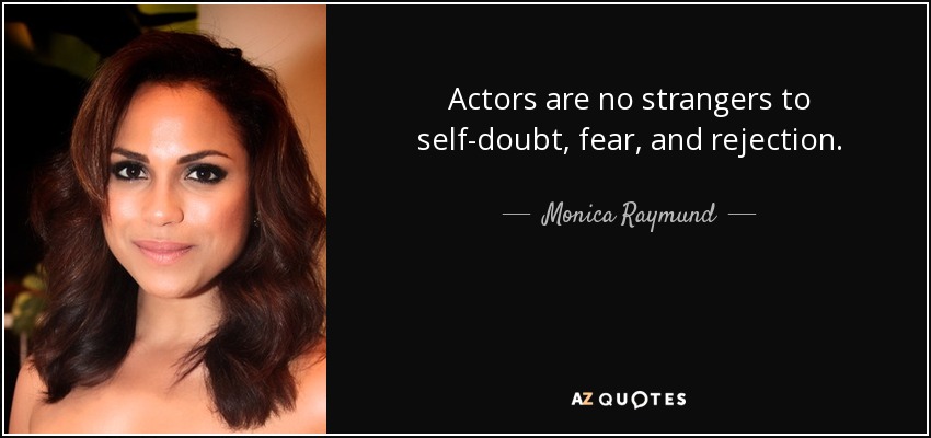 Actors are no strangers to self-doubt, fear, and rejection. - Monica Raymund