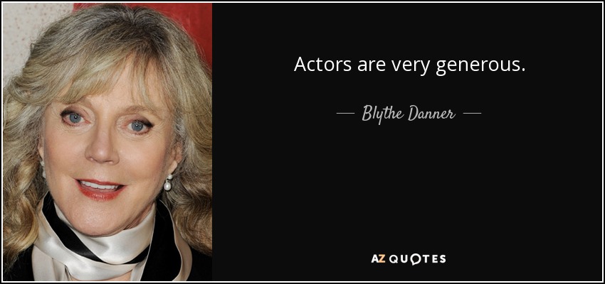 Actors are very generous. - Blythe Danner