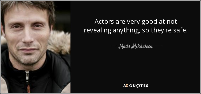 Actors are very good at not revealing anything, so they're safe. - Mads Mikkelsen