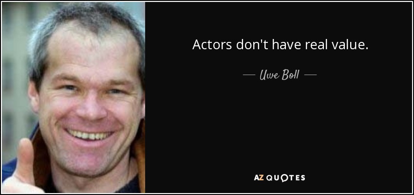 Actors don't have real value. - Uwe Boll