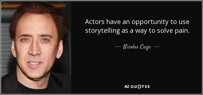 Actors have an opportunity to use storytelling as a way to solve pain. - Nicolas Cage