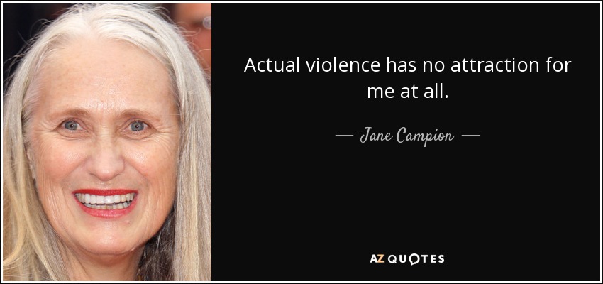 Actual violence has no attraction for me at all. - Jane Campion