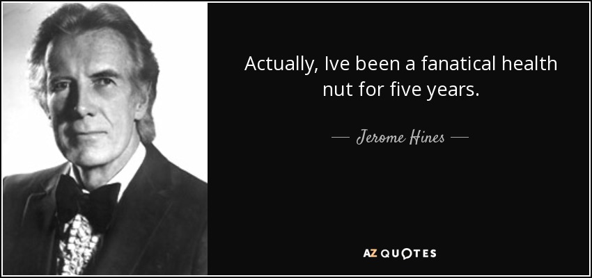 Actually, Ive been a fanatical health nut for five years. - Jerome Hines