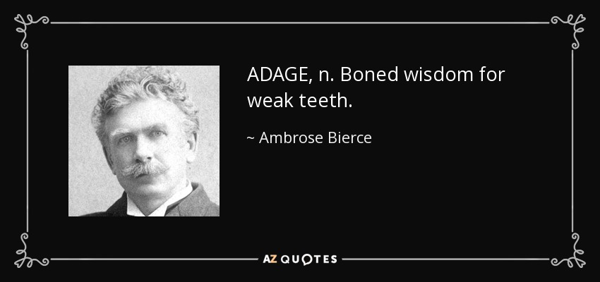 ADAGE, n. Boned wisdom for weak teeth. - Ambrose Bierce