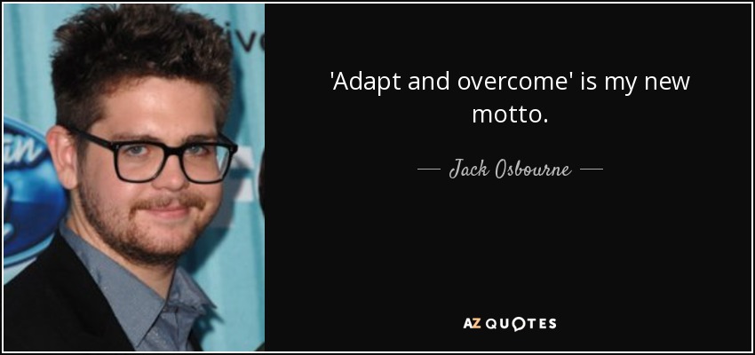 'Adapt and overcome' is my new motto. - Jack Osbourne