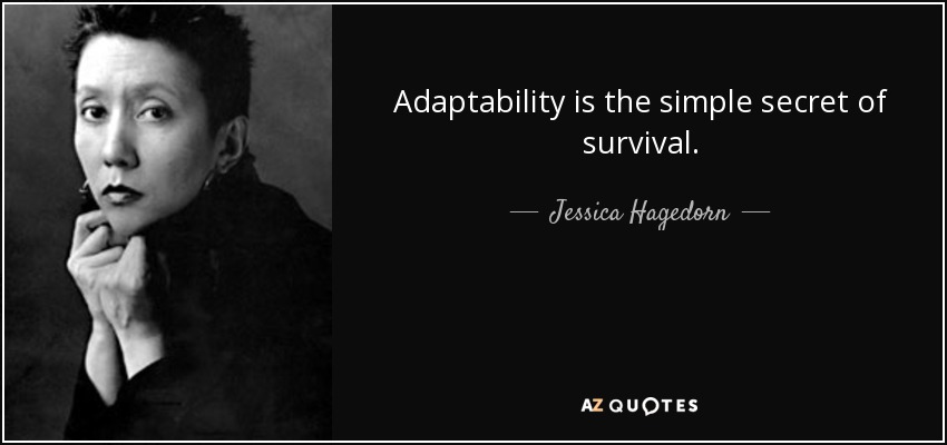 Adaptability is the simple secret of survival. - Jessica Hagedorn