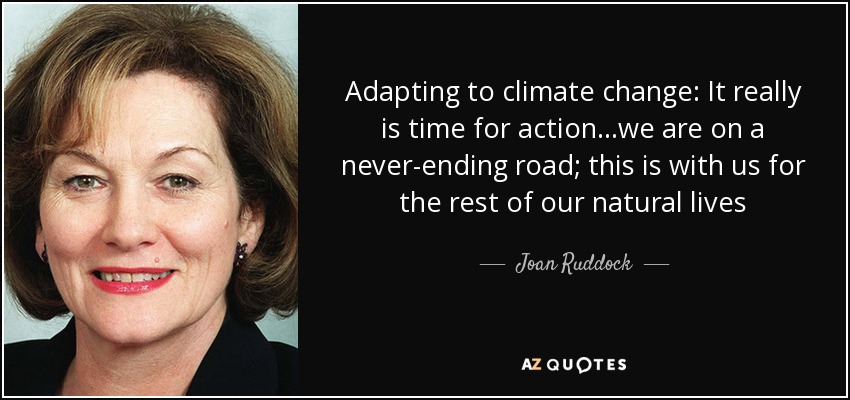 Adapting to climate change: It really is time for action...we are on a never-ending road; this is with us for the rest of our natural lives - Joan Ruddock