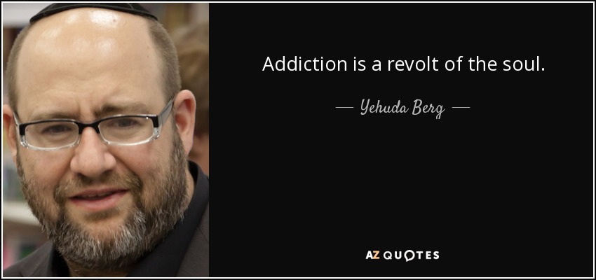 Addiction is a revolt of the soul. - Yehuda Berg