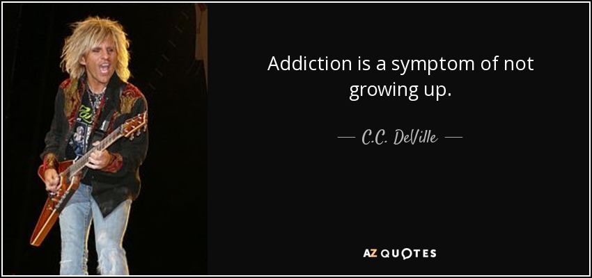 Addiction is a symptom of not growing up. - C.C. DeVille