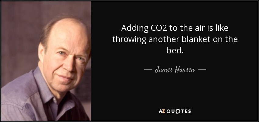 Adding CO2 to the air is like throwing another blanket on the bed. - James Hansen